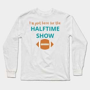 I'm Just Here For The Halftime Show Long Sleeve T-Shirt